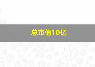 总市值10亿