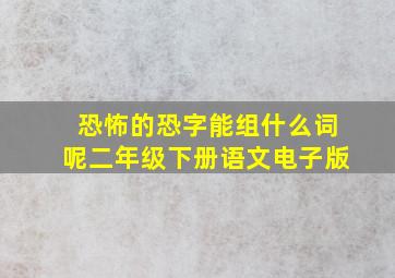 恐怖的恐字能组什么词呢二年级下册语文电子版