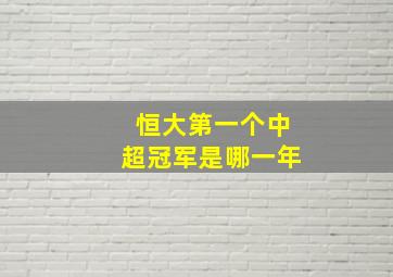 恒大第一个中超冠军是哪一年