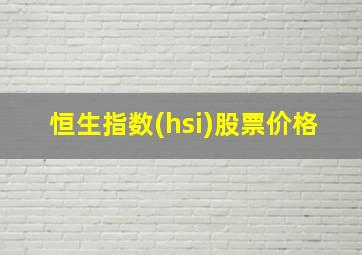 恒生指数(hsi)股票价格