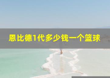 恩比德1代多少钱一个篮球