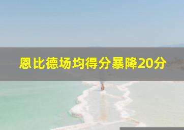 恩比德场均得分暴降20分