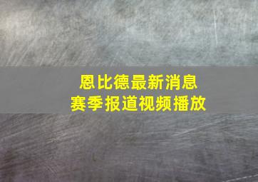 恩比德最新消息赛季报道视频播放