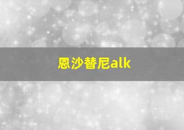 恩沙替尼alk