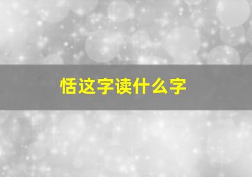 恬这字读什么字