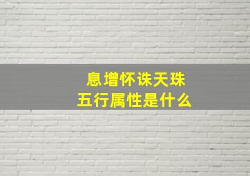 息增怀诛天珠五行属性是什么