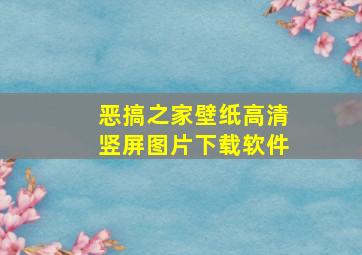 恶搞之家壁纸高清竖屏图片下载软件