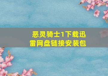 恶灵骑士1下载迅雷网盘链接安装包