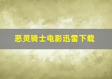 恶灵骑士电影迅雷下载