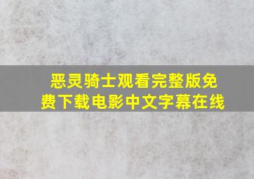 恶灵骑士观看完整版免费下载电影中文字幕在线