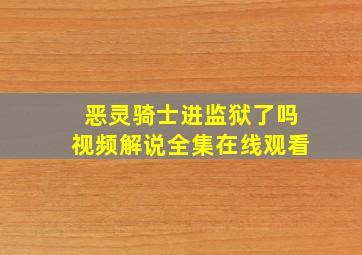 恶灵骑士进监狱了吗视频解说全集在线观看