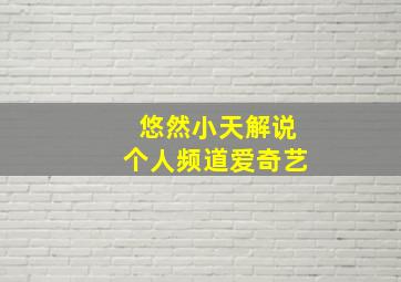 悠然小天解说个人频道爱奇艺