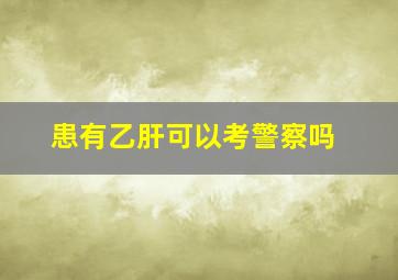 患有乙肝可以考警察吗