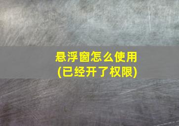 悬浮窗怎么使用(已经开了权限)