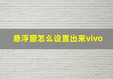 悬浮窗怎么设置出来vivo