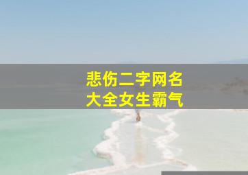 悲伤二字网名大全女生霸气