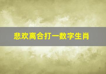 悲欢离合打一数字生肖