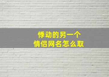 悸动的另一个情侣网名怎么取