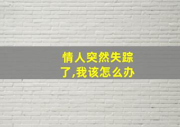 情人突然失踪了,我该怎么办