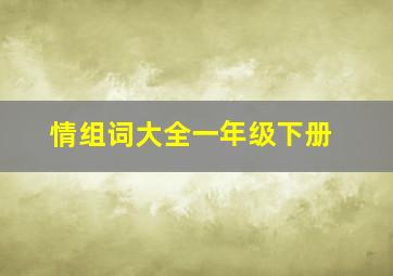 情组词大全一年级下册