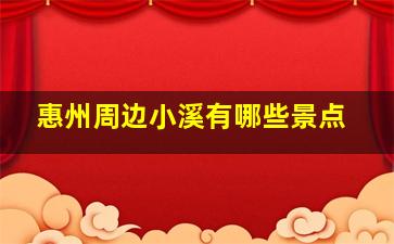 惠州周边小溪有哪些景点