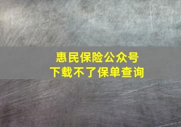 惠民保险公众号下载不了保单查询