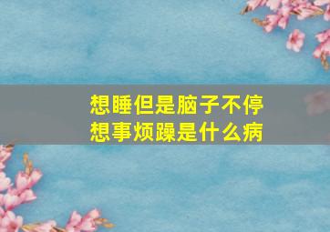 想睡但是脑子不停想事烦躁是什么病