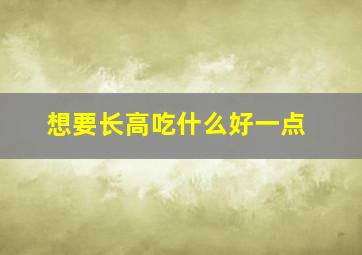 想要长高吃什么好一点