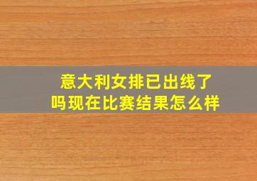 意大利女排已出线了吗现在比赛结果怎么样