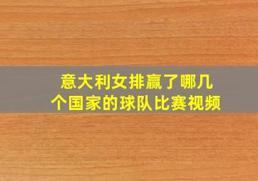 意大利女排赢了哪几个国家的球队比赛视频