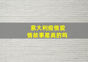 意大利疫情爱情故事是真的吗