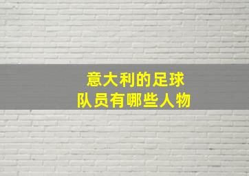 意大利的足球队员有哪些人物