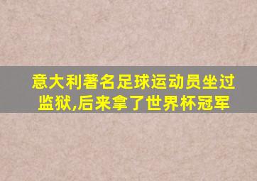 意大利著名足球运动员坐过监狱,后来拿了世界杯冠军