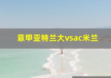 意甲亚特兰大vsac米兰