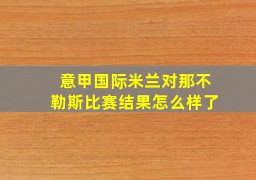 意甲国际米兰对那不勒斯比赛结果怎么样了