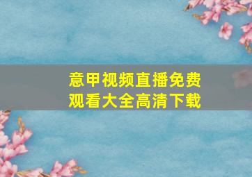 意甲视频直播免费观看大全高清下载