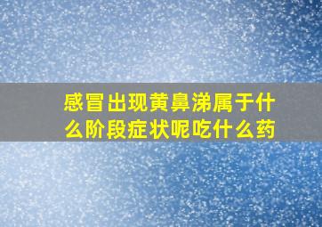 感冒出现黄鼻涕属于什么阶段症状呢吃什么药