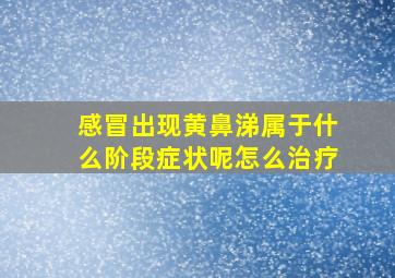 感冒出现黄鼻涕属于什么阶段症状呢怎么治疗