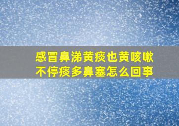 感冒鼻涕黄痰也黄咳嗽不停痰多鼻塞怎么回事