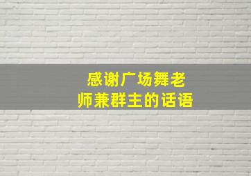 感谢广场舞老师兼群主的话语