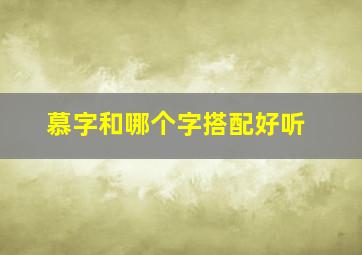 慕字和哪个字搭配好听