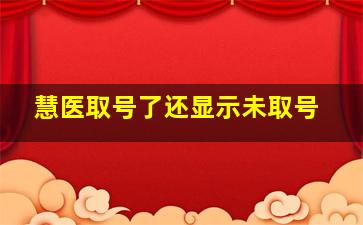 慧医取号了还显示未取号