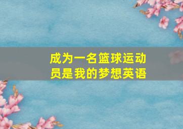 成为一名篮球运动员是我的梦想英语