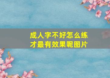 成人字不好怎么练才最有效果呢图片