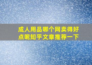 成人用品哪个网卖得好点呢知乎文章推荐一下