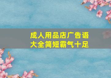 成人用品店广告语大全简短霸气十足