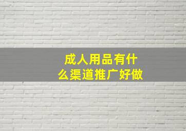 成人用品有什么渠道推广好做