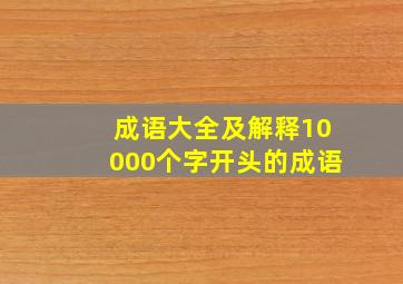 成语大全及解释10000个字开头的成语