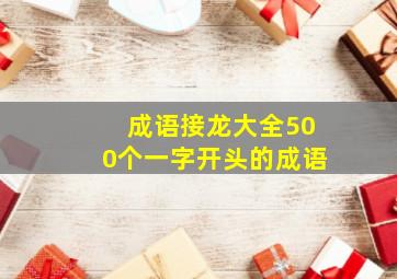 成语接龙大全500个一字开头的成语