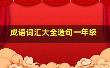 成语词汇大全造句一年级